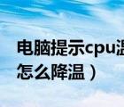 電腦提示cpu溫度過高怎么辦（cpu溫度過高怎么降溫）