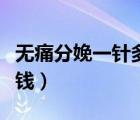 無痛分娩一針多少錢同濟(jì)（無痛分娩一針多少錢）