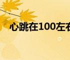 心跳在100左右正常嗎（心跳100正常嗎）
