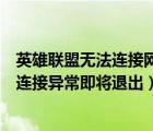 英雄聯(lián)盟無法連接網(wǎng)絡(luò)啟動失敗怎么回事（英雄聯(lián)盟服務(wù)器連接異常即將退出）