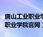 唐山工業(yè)職業(yè)學(xué)院官網(wǎng)錄取分?jǐn)?shù)線（唐山工業(yè)職業(yè)學(xué)院官網(wǎng)）