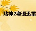賭神2粵語(yǔ)迅雷下載（賭神2粵語(yǔ)高清下載）