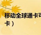移動全球通卡可以轉(zhuǎn)成普通卡嗎（移動全球通卡）