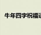 牛年四字祝福語幼兒園（牛年四字祝福語）