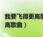 我要飛得更高歌曲演唱者有哪些（我要飛得更高歌曲）