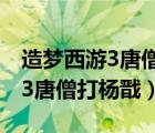 造夢西游3唐僧技能搭配怎樣才牛（造夢西游3唐僧打楊戩）