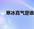 寒冰真氣是誰的武功（寒冰真氣怎么用）