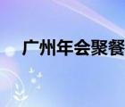 廣州年會(huì)聚餐酒店（廣州年會(huì)酒店推薦）