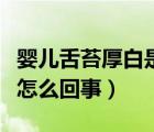 嬰兒舌苔厚白是怎么回事吃母乳（舌苔厚白是怎么回事）