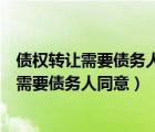 債權(quán)轉(zhuǎn)讓需要債務(wù)人同意嗎民法典五百四十六條（債權(quán)轉(zhuǎn)讓需要債務(wù)人同意）