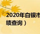 2020年白銀市中考成績查詢（白銀市中考成績查詢）