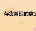 存貨管理的意義有哪些（存貨管理的意義）