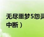 無盡噩夢(mèng)5怨靈咒網(wǎng)絡(luò)連接中斷（網(wǎng)絡(luò)連接被中斷）