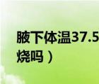 腋下體溫37.5度算發(fā)燒嗎（兒童37.5度算發(fā)燒嗎）