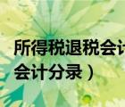 所得稅退稅會(huì)計(jì)分錄怎么做舉例（所得稅退稅會(huì)計(jì)分錄）