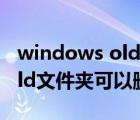 windows old文件夾怎么刪除（windows old文件夾可以刪除）
