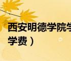 西安明德學(xué)院學(xué)費多少錢一年（西安明德學(xué)院學(xué)費）
