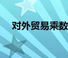 對外貿(mào)易乘數(shù)什么意思（對外貿(mào)易乘數(shù)）