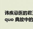 諱疾忌醫(yī)的君王是哪個(gè)（ldquo 諱疾忌醫(yī) rdquo 典故中的君王是）