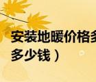 安裝地暖價(jià)格多少一個(gè)平方（安裝地暖一平方多少錢）