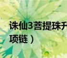 誅仙3菩提珠升級什么項鏈（誅仙菩提心升級項鏈）