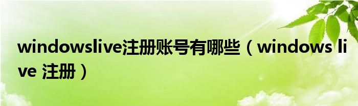windowslive注冊賬號有哪些（windows live 注冊）