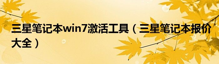 三星筆記本win7激活工具（三星筆記本報(bào)價(jià)大全）