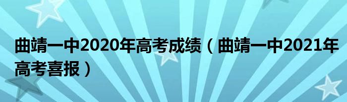 曲靖一中2020年高考成績(jī)（曲靖一中2021年高考喜報(bào)）