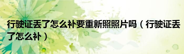 行駛證丟了怎么補要重新照照片嗎（行駛證丟了怎么補）