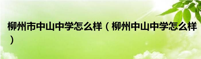 柳州市中山中學怎么樣（柳州中山中學怎么樣）