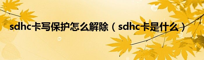 sdhc卡寫保護(hù)怎么解除（sdhc卡是什么）