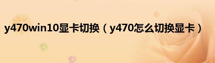 y470win10顯卡切換（y470怎么切換顯卡）