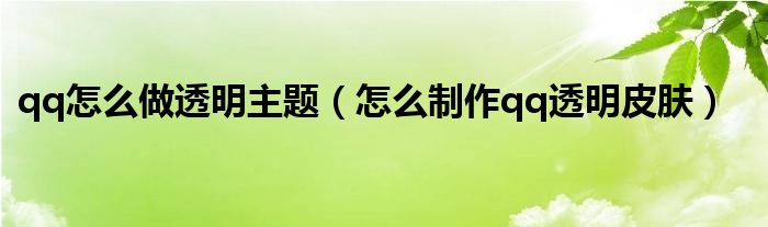 qq怎么做透明主題（怎么制作qq透明皮膚）
