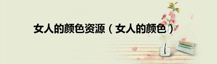 女人的顏色資源（女人的顏色）