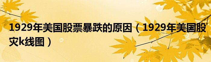 1929年美國股票暴跌的原因（1929年美國股災(zāi)k線圖）