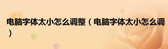 電腦字體太小怎么調(diào)整（電腦字體太小怎么調(diào)）
