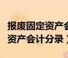 報(bào)廢固定資產(chǎn)會(huì)計(jì)分錄怎么寫(xiě)范本（報(bào)廢固定資產(chǎn)會(huì)計(jì)分錄）