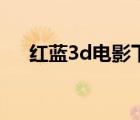 紅藍(lán)3d電影下載區(qū)（紅藍(lán)3d電影下載）