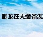 御龍在天裝備怎么升級（御龍在天裝備淬煉）