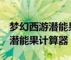 夢幻西游潛能果計算器150到200（夢幻西游潛能果計算器）