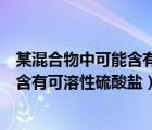 某混合物中可能含有可溶性硫酸鹽的物質(zhì)（某混合物中可能含有可溶性硫酸鹽）