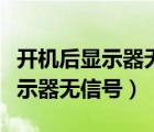 開機(jī)后顯示器無信號(hào)進(jìn)入省電模式（開機(jī)后顯示器無信號(hào)）