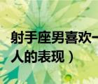 射手座男喜歡一個人的表現(xiàn)（天稱男喜歡一個人的表現(xiàn)）