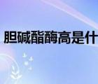 膽堿酯酶高是什么原因（膽堿酯酶高的癥狀）