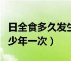 日全食多久發(fā)生一次?周期是多少?（日全食多少年一次）