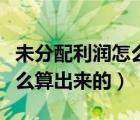 未分配利潤(rùn)怎么算出來(lái)的模版（未分配利潤(rùn)怎么算出來(lái)的）