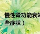 慢性腎功能衰竭有哪些癥狀（腎功能衰竭有哪些癥狀）
