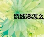 繞線器怎么用實物（繞線器怎么用）