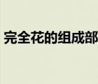 完全花的組成部分的作用（完全花的四部分）