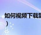 如何視頻下載到電腦（怎么下載視頻到電腦里）